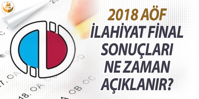 2018 AÖF İlahiyat Final Sonuçları Ne Zaman Açıklanır? Soru ve Cevaplar Ne Zaman Yayımlanır?