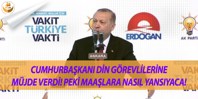 Cumhurbaşkanı’ndan Din Görevlilerine Müjde! Peki Maaşlara Nasıl Yansıyacak?