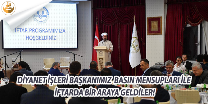 Diyanet İşleri Başkanımız, Basın Mensupları İle İftarda Bir Araya Geldiler