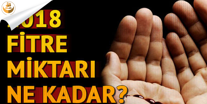 Diyanet, 2018 Fitre Fiyatını Açıkladı! 2018 Kişi Başı Fitre Fiyatı Kaç TL?