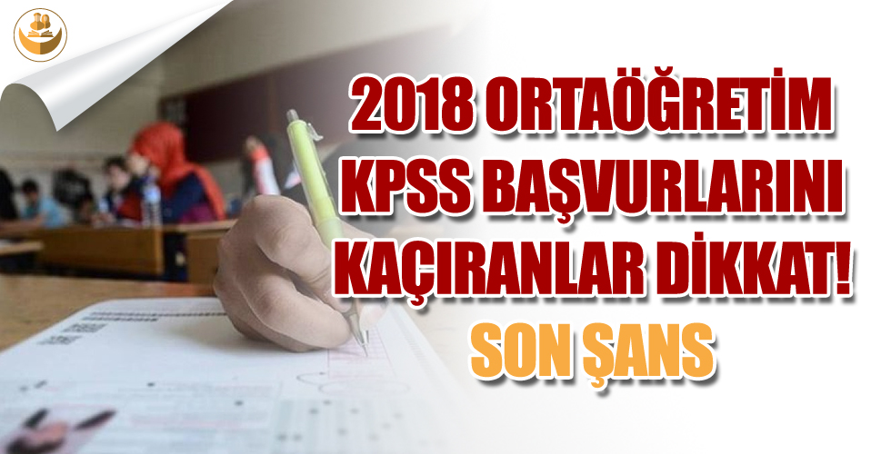 2018 Ortaöğretim KPSS Geç Başvuruları Ne Zaman? Başvuru Ücreti Nedir?