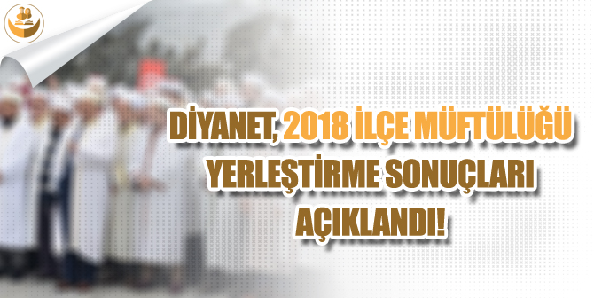 Diyanet, 2018 İlçe Müftülüğü Yerleştirme Sonuçlarını Açıkladı!
