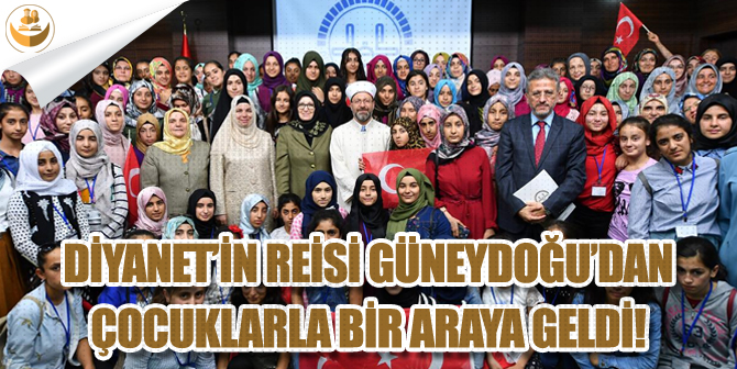 Diyanet’in Reisi, Güneydoğu’dan Gelen Çocuklar İle Bir Araya Geldi!