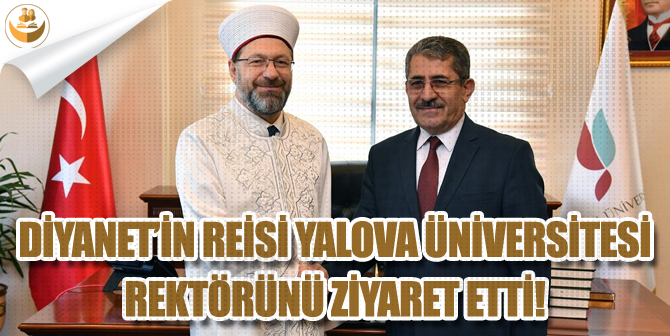 Diyanet’in Reisi Erbaş, Yalova Üniversitesi Rektörü Prof. Dr. Suat CEBECİ’yi Ziyaret Etti.