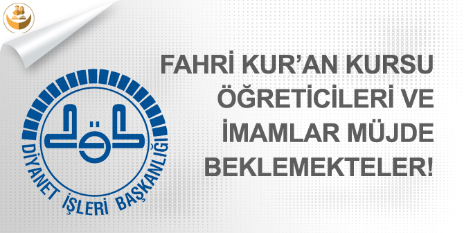 Fahri Kur’an Kursu Öğreticileri ve İmam Hatipler Müjde Beklemekteler!