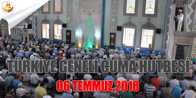6 Temmuz 2018 – Türkiye Geneli Cuma Hutbesi (Allah’ın Rızasına Ulaştıran Salih Ameller)