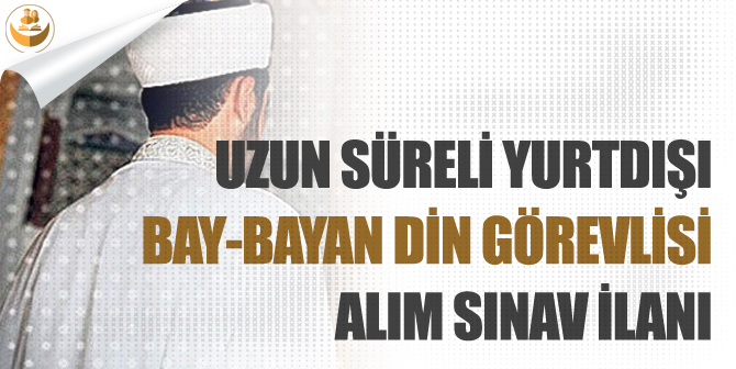 Uzun Süreli Yurtdışı Bay-Bayan Din Görevlisi Alımı Sınav İlanı