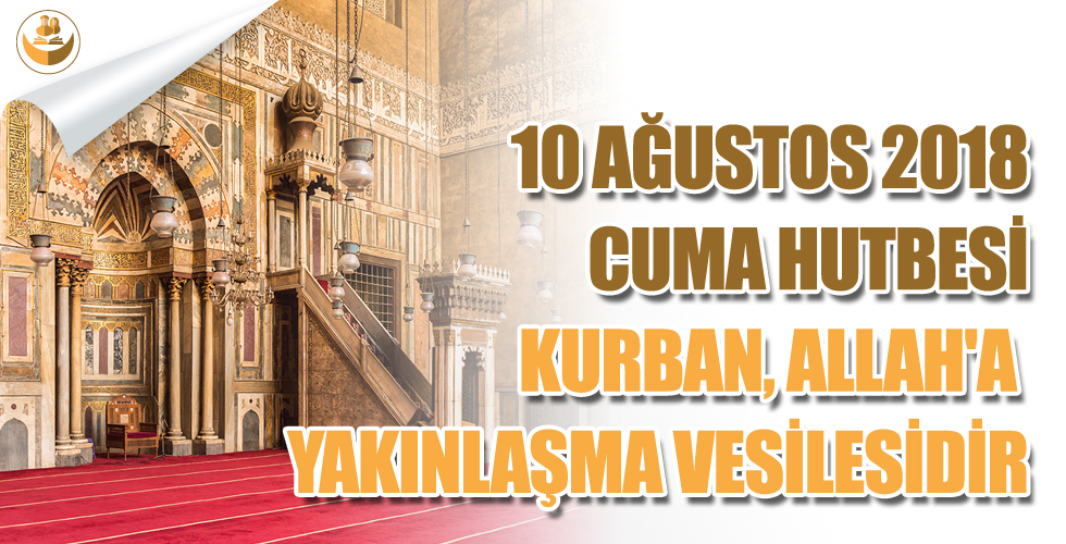 10 Ağustos 2018 – Türkiye Geneli Cuma Hutbesi (Kurban, Allah’a Yakınlaşma Vesilesidir)