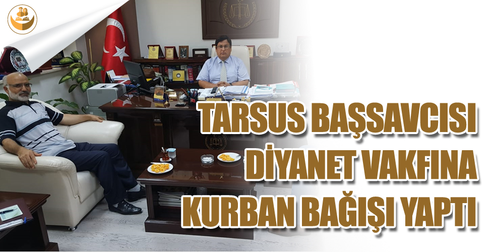 Tarsus Cumhuriyet Başsavcısı Mehmet Sabri KILIÇ Türkiye Diyanet Vakfı’na Kurban Bağışı Yaptı