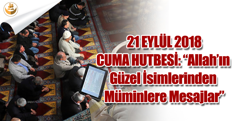 21 Eylül 2018 – Türkiye Geneli Cuma Hutbesi (Allah’ın Güzel İsimlerinden Müminlere Mesajlar)