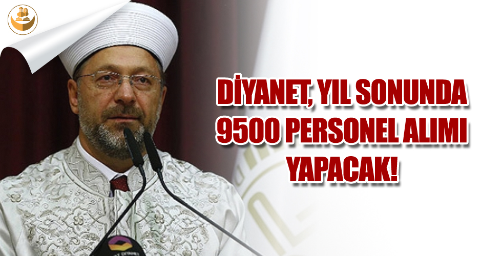 Başkan Erbaş, Yıl Sonunda 9500 Personel Alınacağını Duyurdu