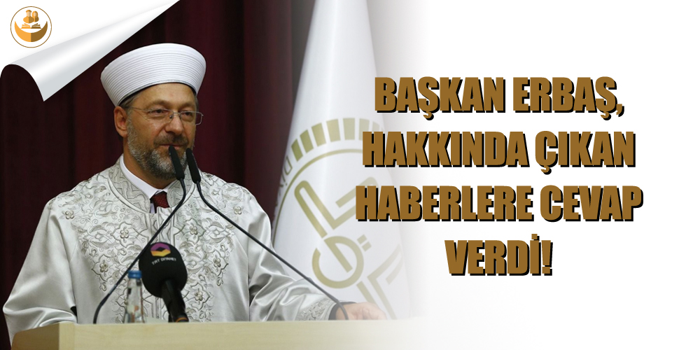 Başkan Erbaş’tan Çıkan Haberlere Cevap Verdi!