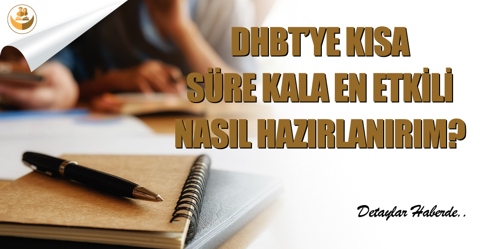 DHBT’ye Kısa Süre Kala En Etkili Nasıl Çalışabilirim?