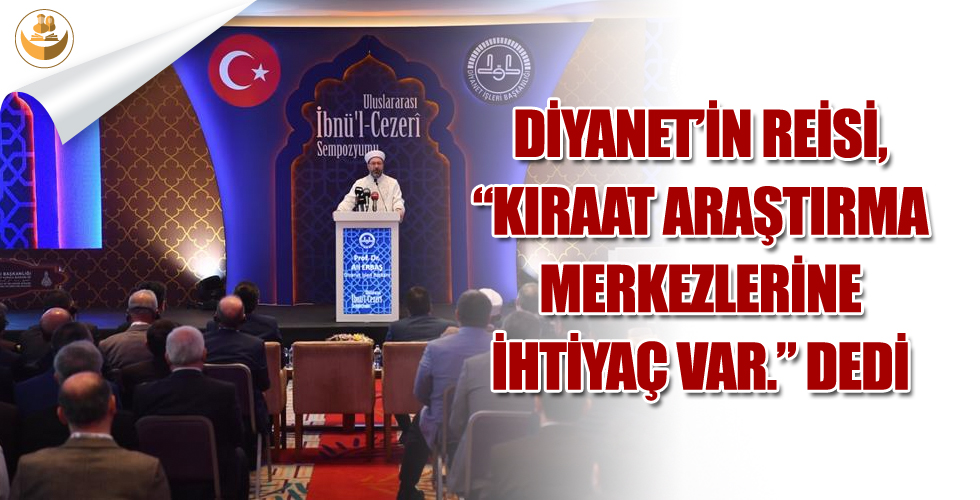 Diyanet’in Reisi, “Kıraat Araştırma Merkezilerine İhtiyaç Var.” Dedi