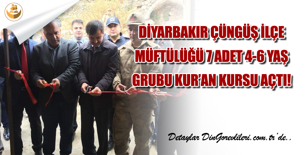 Çüngüş İlçe Müftülüğü 7 Adet 4-6 Yaş Grubu Kur’an Kursu Açtı!