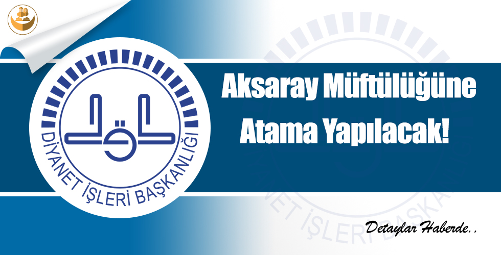 Aksaray Müftülüğüne Atama Yapılacak!
