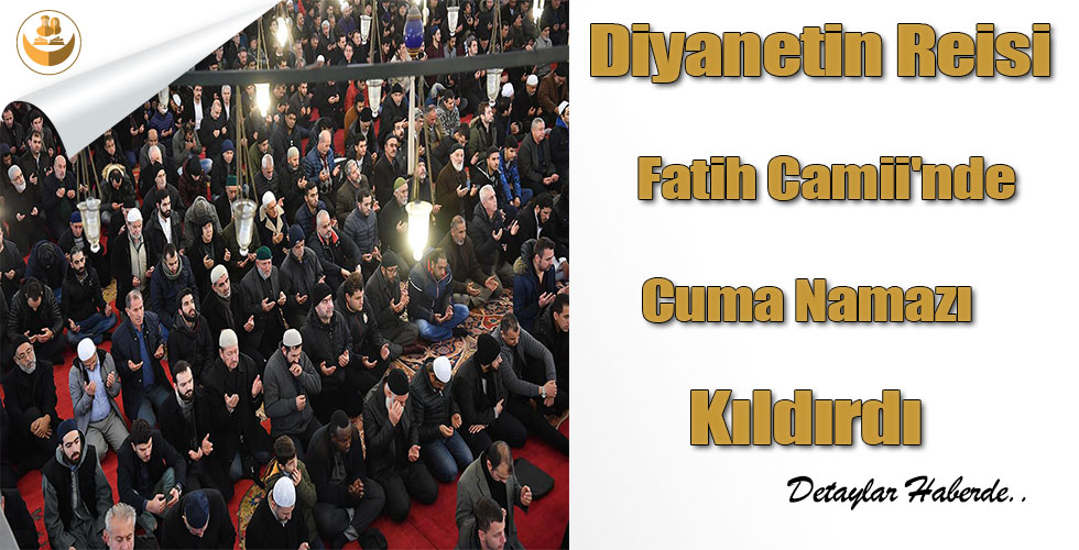 Diyanetin Reisi Fatih Camii’nde Cuma Namazı Kıldırdı