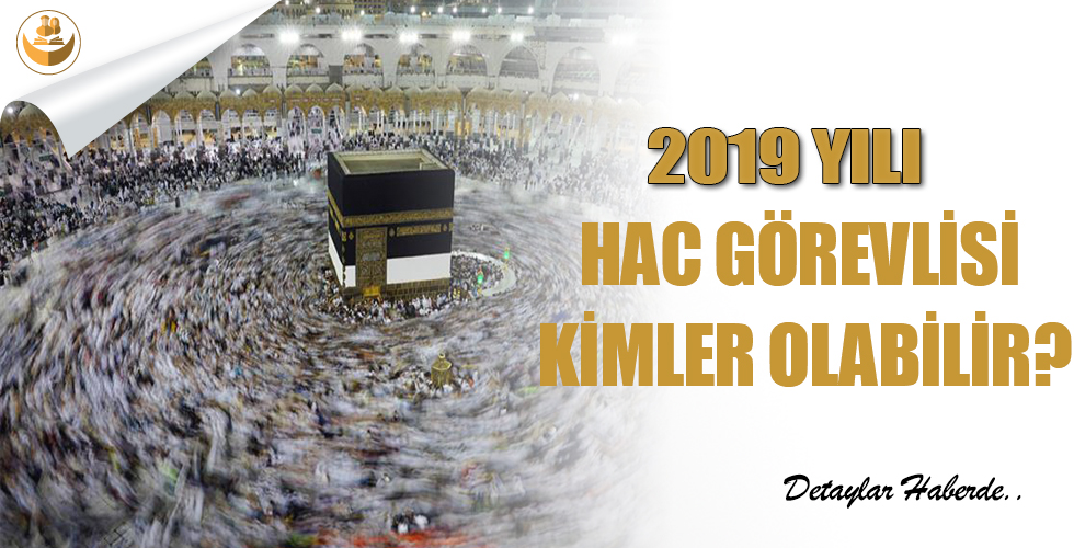 2019 Yılı Hac Görevlisi Kimler Olabilir?