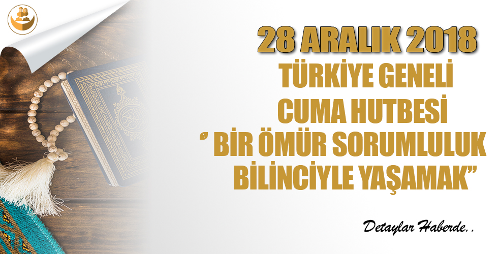 28 Aralık 2018 Türkiye Geneli Cuma Hutbesi (“Bir Ömür Sorumluluk Bilinciyle Yaşamak” )