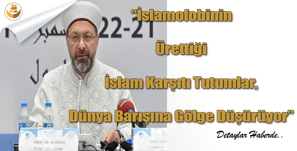 “İslamofobinin Ürettiği İslam Karşıtı Tutumlar, Dünya Barışına Gölge Düşürüyor”