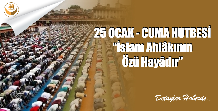 25 Ocak 2019 Türkiye Geneli Cuma Hutbesi “İslam Ahlâkının Özü Hayâdır”