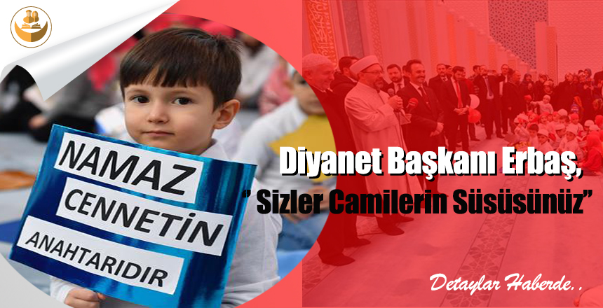 Başkan Erbaş, ”Sizler Camilerin Süsüsünüz”