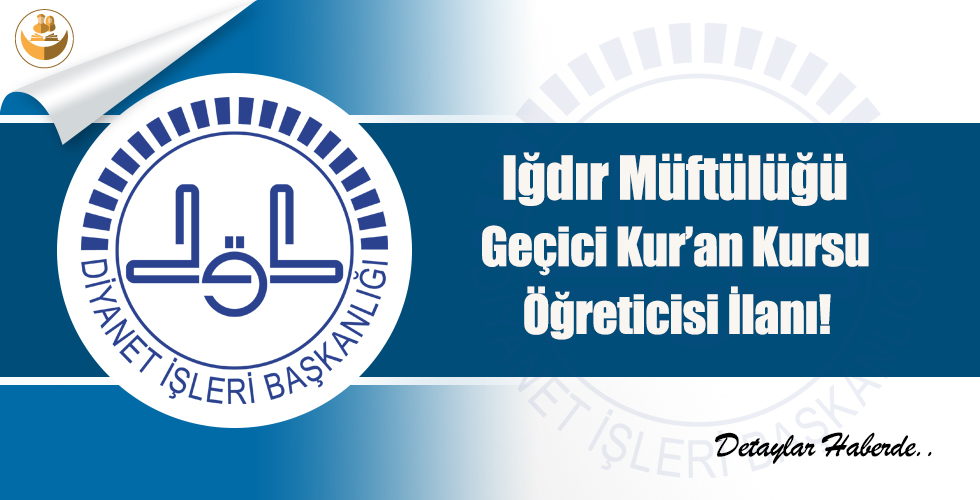 Iğdır Müftülüğü Geçici Kur’an Kursu Öğreticisi İlanı!