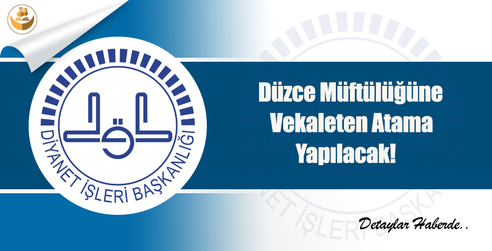 Düzce Müftülüğüne Vekaleten Atama Yapılacak!