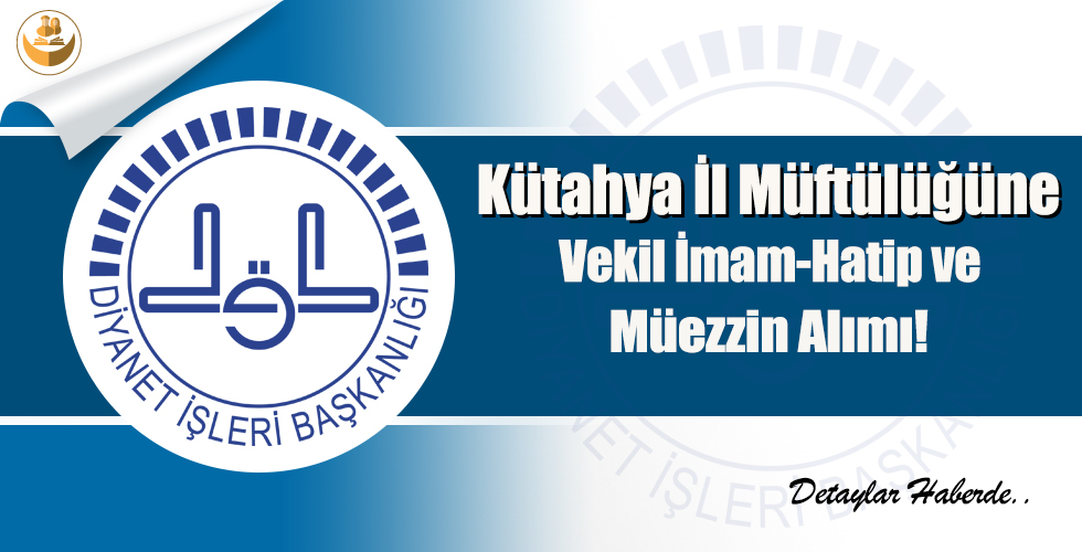 Kütahya İl Müftülüğüne Vekil İmam-Hatip ve Müezzin Alımı!