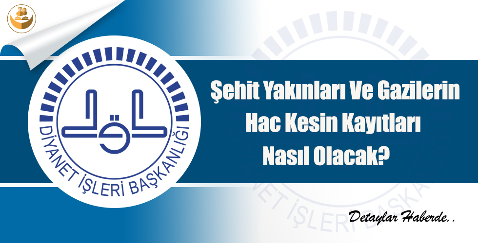 Şehit Yakınları ve Gazilerin Hac Kesin Kayıtları Nasıl Olacak?