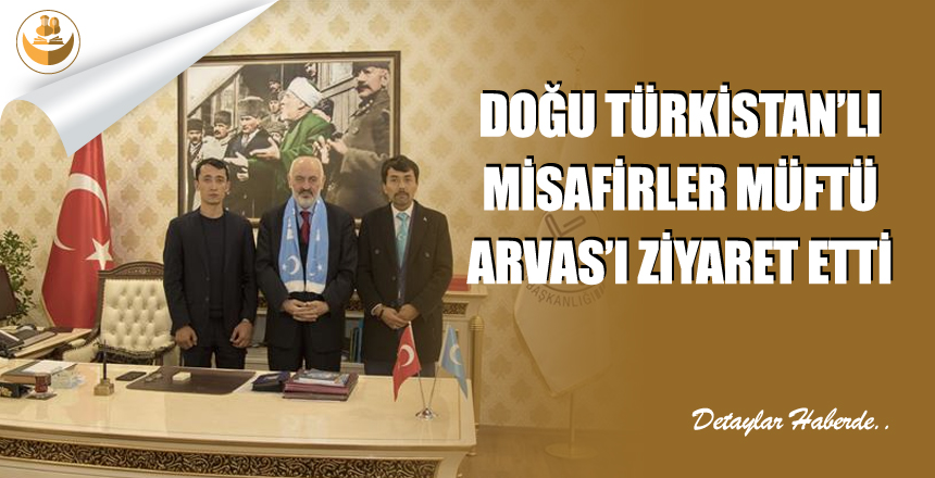 Doğu Türkistan’lı Misafirler Müftü Arvas’ı Ziyaret Etti