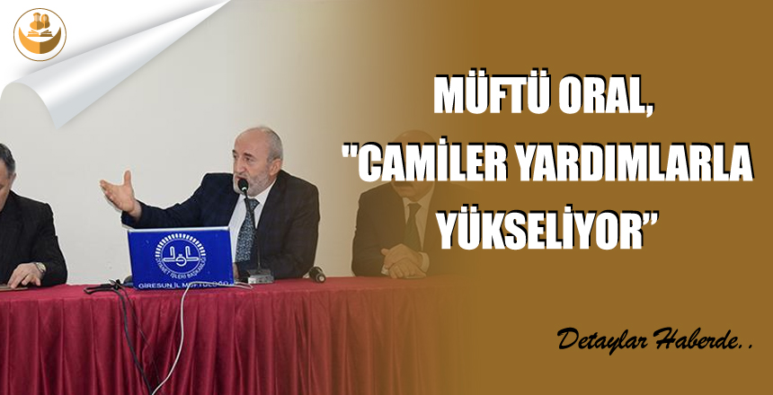 Müftü Oral, “Camiler Yardımlarla Yükseliyor”