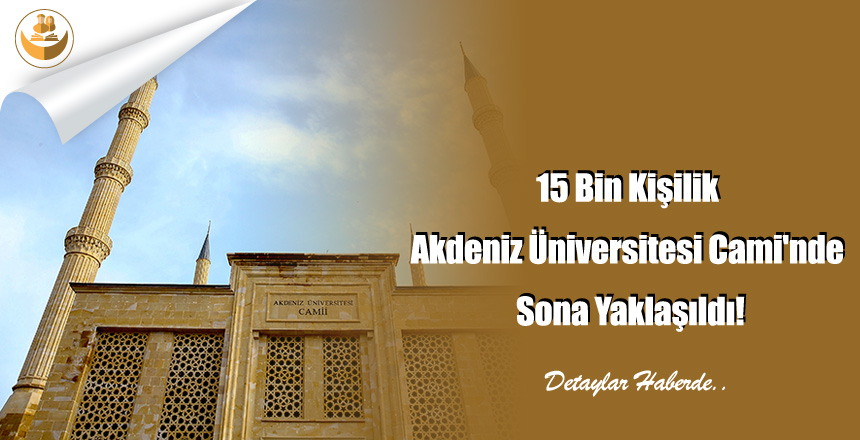 15 Bin Kişilik Akdeniz Üniversitesi Cami’nde Sona Yaklaşıldı!