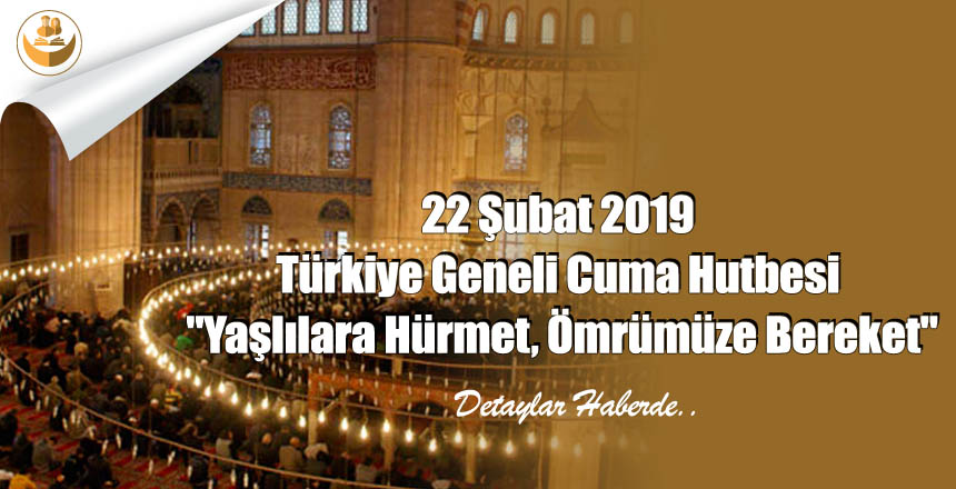 22 Şubat 2019 Türkiye Geneli Cuma Hutbesi “Yaşlılara Hürmet, Ömrümüze Bereket”