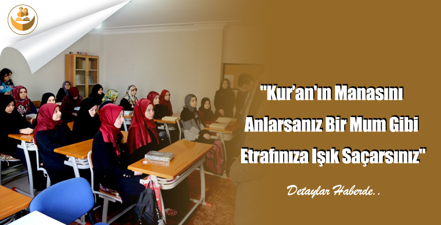 “Kur’an’ın Manasını Anlarsanız Bir Mum Gibi Etrafınıza Işık Saçarsınız”