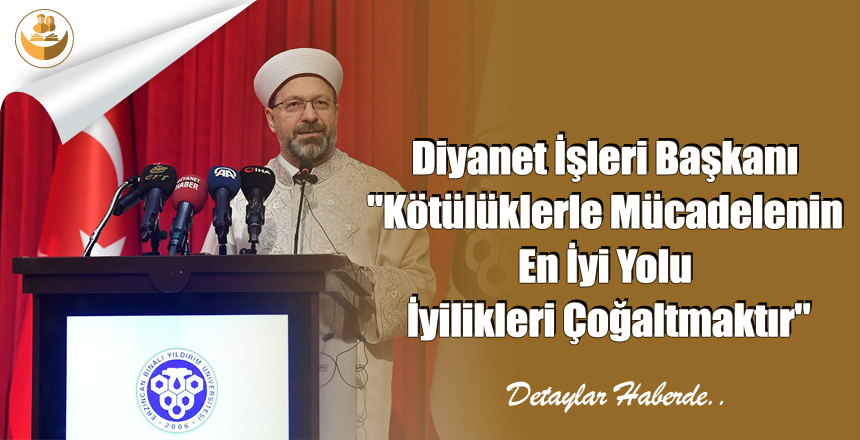 Diyanet İşleri Başkanı “Kötülüklerle Mücadelenin En İyi Yolu İyilikleri Çoğaltmaktır”