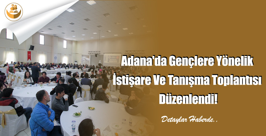 Adana’da Gençlere Yönelik İstişare Ve Tanışma Toplantısı Düzenlendi!