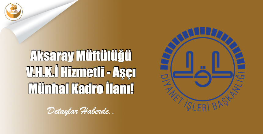 Aksaray Müftülüğü V.H.K.İ. Hizmetli – Aşçı Münhal Kadro İlanı