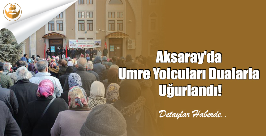 Aksaray’da Umre Yolcuları Dualarla Uğurlandı!
