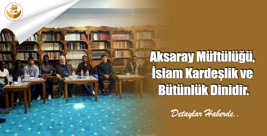 Aksaray Müftülüğü, İslam Kardeşlik ve Bütünlük Dinidir.