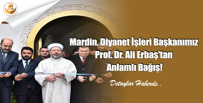 Mardin, Diyanet İşleri Başkanımız Prof. Dr. Ali Erbaş’tan Anlamlı Bağış!