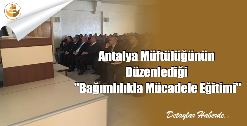 Antalya Müftülüğünün Düzenlediği “Bağımlılıkla Mücadele Eğitimi”