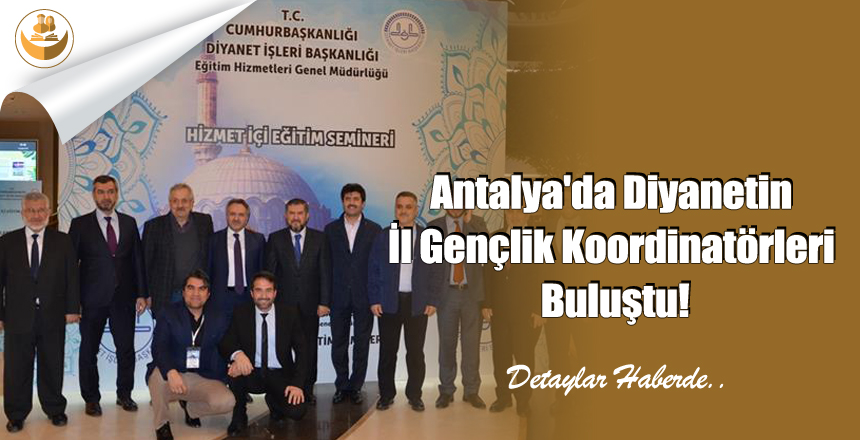 Antalya’da Diyanetin İl Gençlik Koordinatörleri Buluştu!