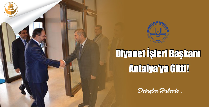 Diyanet İşleri Başkanı Antalya’ya Gitti!