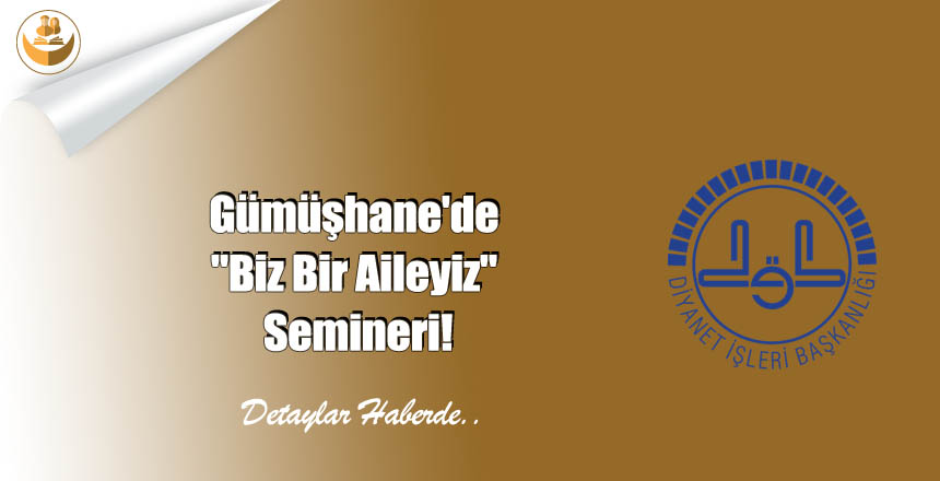 Gümüşhane’de “Biz Bir Aileyiz” Semineri!