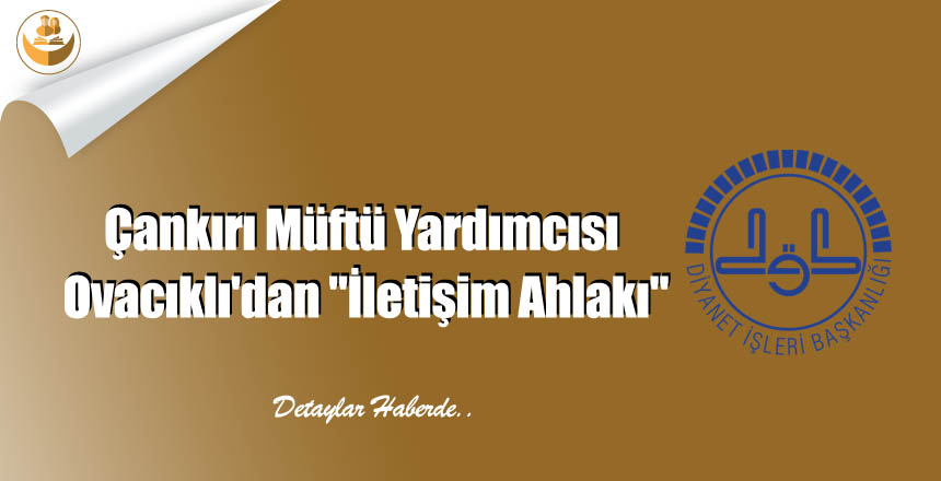 Çankırı Müftü Yardımcısı Ovacıklı’dan “İletişim Ahlakı”