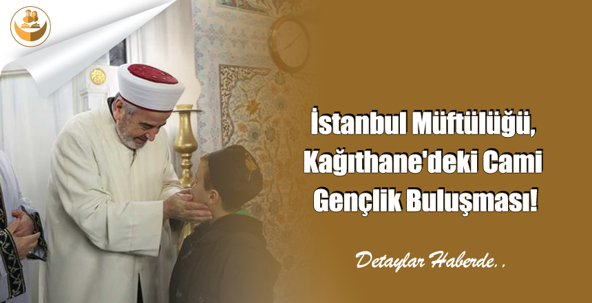 İstanbul Müftülüğü, Kağıthane’deki Cami Gençlik Buluşması!