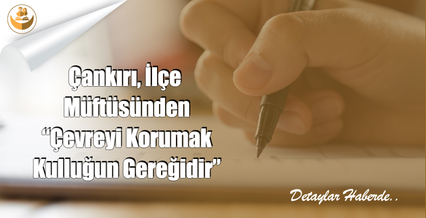 Çankırı, İlçe Müftüsünden “Çevreyi Korumak Kulluğun Gereğidir”