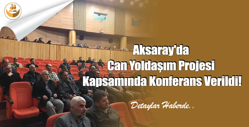 Aksaray’da Can Yoldaşım Projesi Kapsamında Konferans Verildi!