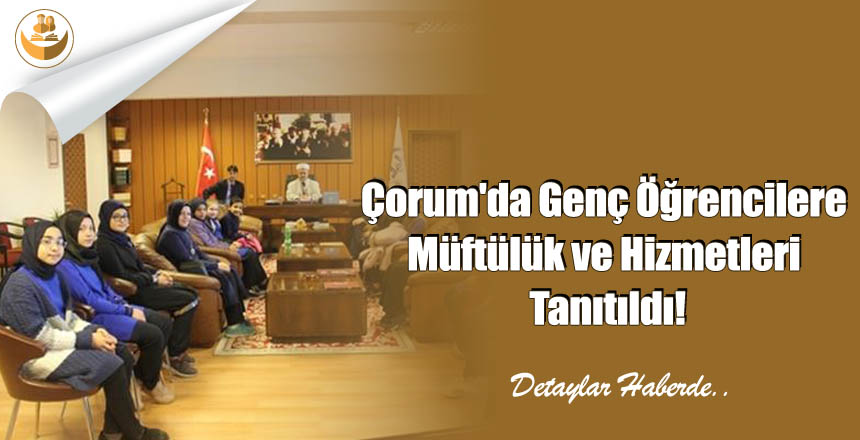 Çorum’da Genç Öğrencilere Müftülük ve Hizmetleri Tanıtıldı!